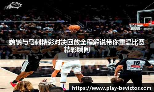 鹈鹕与马刺精彩对决回放全程解说带你重温比赛精彩瞬间