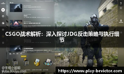 CSGO战术解析：深入探讨JDG反击策略与执行细节