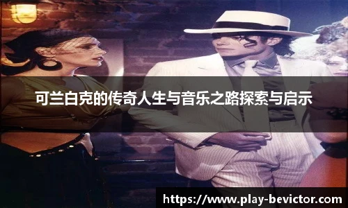 可兰白克的传奇人生与音乐之路探索与启示